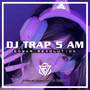 DJ TRAP 5 AM SLOW BASS