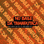 No Baile Da Tamarutaca (Explicit)