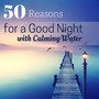 50 Reasons for a Good Night with Calming Waters: Mountain Stream, Sound of the Sea, Underwater, River and Gentle Rain