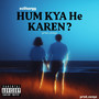 Hum kya he kraein