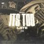 Its Too Late (Explicit)