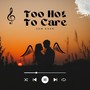 Too Hot To Care