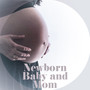 Newborn Baby and Mom – Classical Melodies for Pregnancy, Lullabies for Newborn Baby, Sweet, Calm Music for Mother and Baby, Music for Relaxation and Sleep