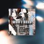 Who I Need (Explicit)