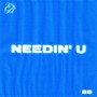 Needin' U