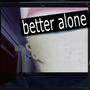 better alone (Explicit)