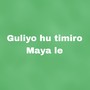 Guliyo hu timiro Maya le