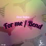For Me / Bend