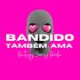 Bandido Também Ama (Explicit)