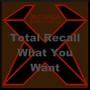 Total Recall - What You Want