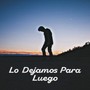 Lo Dejamos para Luego (Explicit)