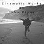 Cinematic Works by John Piper (Explicit)