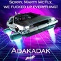 Sorry, Marty Mcfly, We ****ed up Everything! (Explicit)