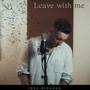 Leave with Me