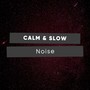 #Calm & Slow Noise