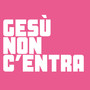 GESÙ NON C'ENTRA (Explicit)
