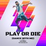 Play or Die (Dance with Me)