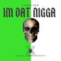 Im Dat Nigga (Explicit)