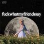 ****whatmyfriendssay (Explicit)