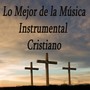 Lo Mejor De La Música Instrumental Cristiano