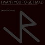 I Want You To Get Mad