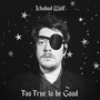 Too True to be Good (Explicit)