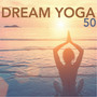 Dream Yoga 50 - Energize Yourself with Sounds of Nature, Meditation Music Collection