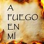 A fuego en mí