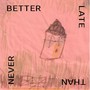 Better Late Than Never (Explicit)