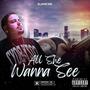 All She Wanna See (Explicit)