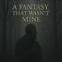 A Fantasy That Wasn't Mine