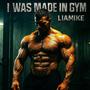 I WAS MADE IN GYM