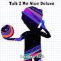 Talk 2 Me Nice Deluxe (Explicit)