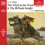 WHITE, T.H.: Witch in the Wood and the Ill-Made Knight (The) [Unabridged]