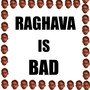 Raghava Is Bad