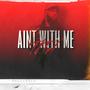 Ain't With Me (Explicit)