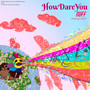 How Dare You (Deluxe) [Explicit]