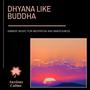 Dhyana Like Buddha - Ambient Music For Meditation And Mindfulness