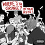 Where´s The Grunge? (Explicit)