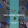 best friend breakup