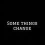 Some Things Change (Explicit)