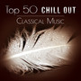 Top 50 Chill Out Classical Music: The Best Famous Composers (Strauss, Tchaikovsky, Haydn, Handel, Grieg, Dvořák, Brahms, Albinoni, Schubert)