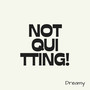 NOT QUITTING!