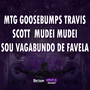 MTG GOOSEBUMPS TRAVIS SCOTT MUDEI MUDEI SOU VAGABUNDO DE FAVELA (Explicit)