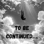 To Be Continued (Explicit)