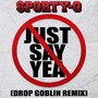 Just Say Yea (Drop Goblin Remix)