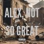 ALEX, NOT SO GREAT (Explicit)