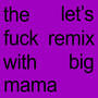 the lets **** remix with big mama (Explicit)