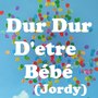 Dur Dur D'etre Bébé (Jordy