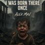I Was Born There Once